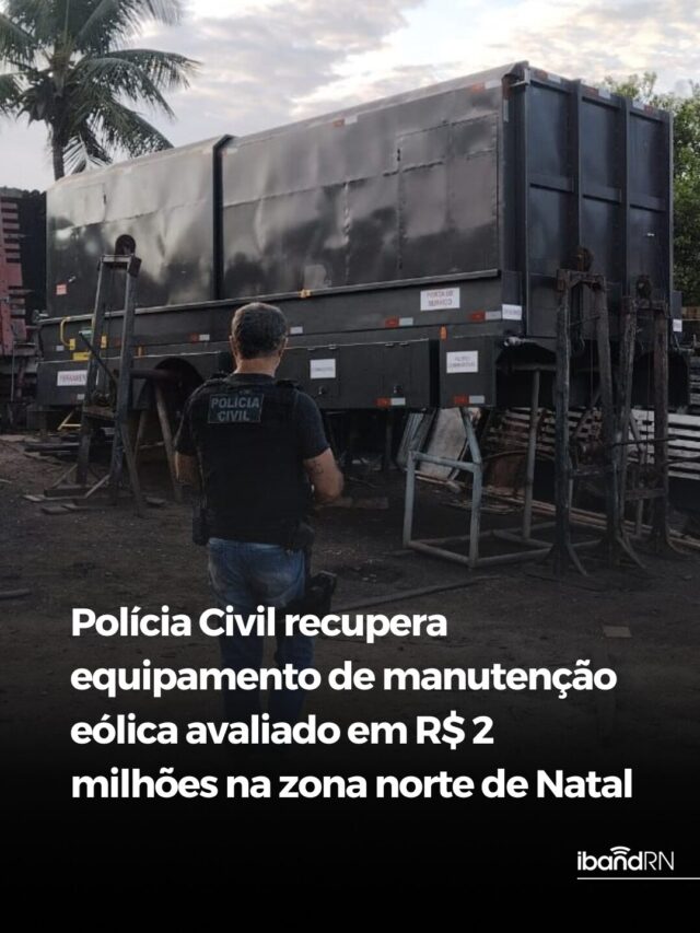 Polícia Civil recupera equipamento de manutenção eólica avaliado em 2mi