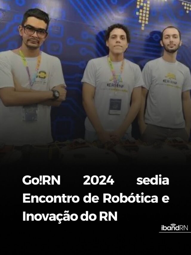 Go!RN 2024 sedia Encontro de Robótica e Inovação do RN