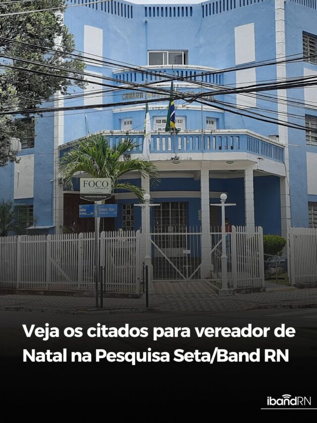 Veja os citados para vereador de Natal na Pesquisa Seta/Band RN